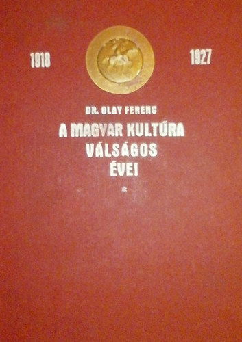 Olay Ferenc Dr. - A magyar kultra vlsgos vei 1918-1927.