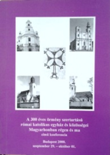 A 300 ves rmny szertarts rmai katolikus egyhz s kzssgei Magyarhonban rgen s ma cm konferencia