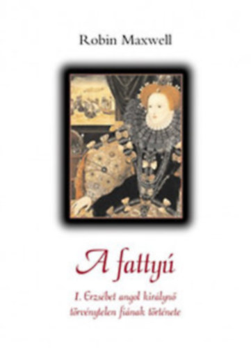 A fatty� I. Erzs�bet angol kir�lyn� t�rv�nytelen fi�nak t�rt�nete