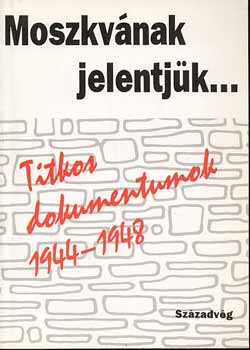 Kun Mikls Szerk.:Izsk Lajos - Moszkvnak jelentjk... Titkos dokumentumok 1944-1948