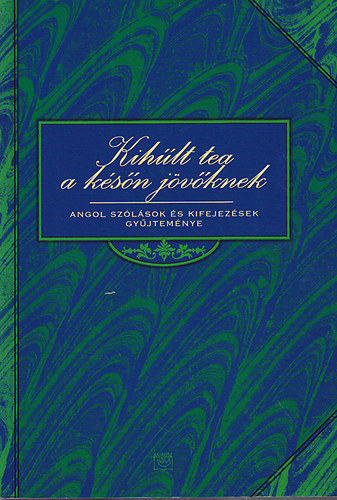 Kihűlt tea a későn jövőknek - Angol szólások és kifejezések gyűjteménye