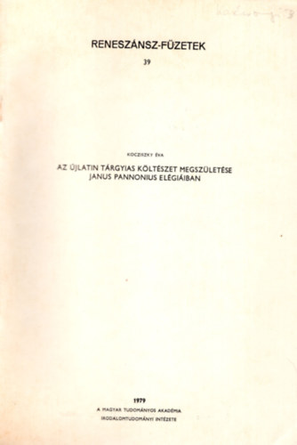 Az �jlatin t�rgyias k�lt�szet megsz�let�se Janus Pannonius el�gi�iban- K�l�nlenyomat ( Renesz��nsz-f�zetek 39 )