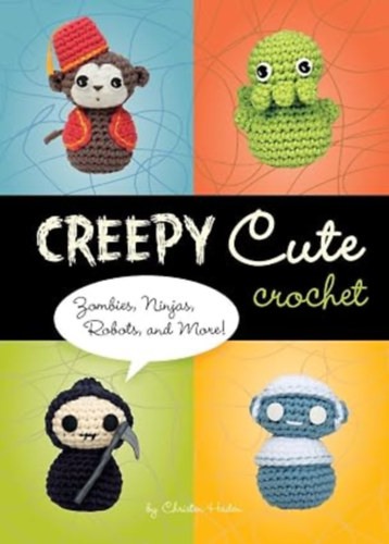 Christen Haden - Creepy Cute Crochet: Zombies, Ninjas, Robots, and More!