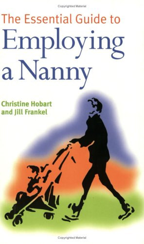 Christine Hobart - Jill Frankel - The Essential Guide to Employing a Nanny