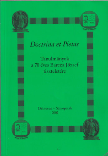 Szabadi Istvn  (szerk.) Dienes Dnes (szerk.) - Doctrina et Pietas- TAnulmnyok a 70 ves BArcza Jzsef tiszteletre