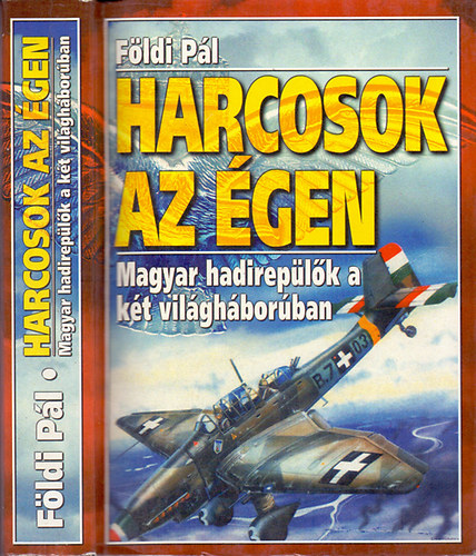 Fldi Pl - Harcosok az gen - Magyar hadireplk a kt vilghborban