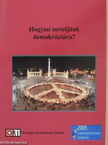 Hogyan neveljnk demokrcira? MEGJELENT 2005 - A DEMOKRCIRA NEVELS EURPAI VE ALKALMBL