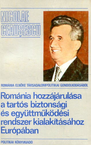 Nicolae Ceausescu - Románia hozzájárulása a tartós biztonsági és együttműködési rendszer kialakításához Európában