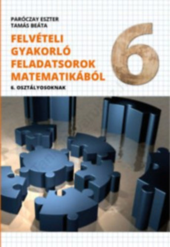 Tams Beta Parczay Eszter - FELVTELI GYAKORL FELADATSOROK MATEMATIKBL 6. OSZTLYOSOKNAK