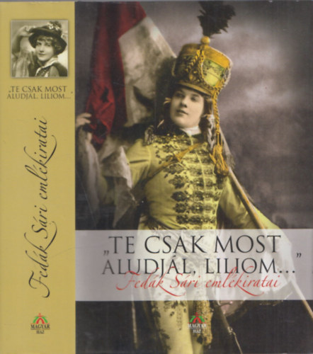 Bogn�r J�zsef - "Te csak most aludj�l, Liliom..."- Fed�k S�ri eml�kiratai