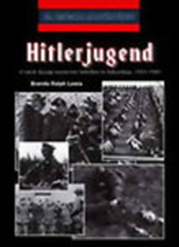 Hitlerjugend - A n�cik ifj�s�gi szervezete b�k�ben �s h�bor�ban, 1933-1945. (20. sz�zadi hadt�rt�net)