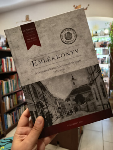 Eml�kk�nyv. A Veszpr�mi Kir�lyi T�rv�nysz�k t�rt�nete 1872-1945