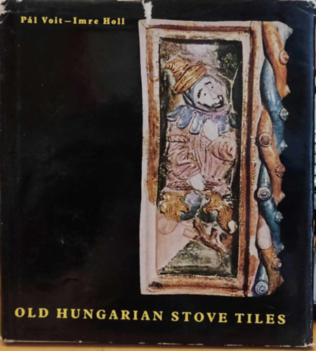 P�l Voit-Imre Holl - Old hungarian stove tiles