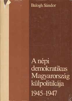Balogh Sndor - A npi demokratikus Magyarorszg klpolitikja 1945-1947
