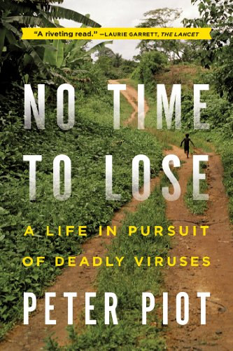 Peter Piot - No Time to Lose: A Life in Pursuit of Deadly Viruses
