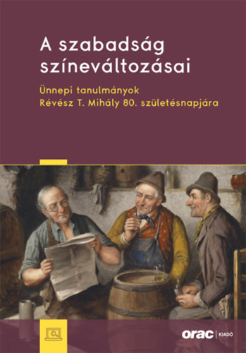 A szabads�g sz�nev�ltoz�sai - �nnepi tanulm�nyok R�v�sz T. Mih�ly 80. sz�let�snapj�ra