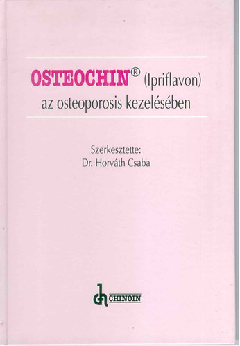 Horvth Csaba  (szerk.) - Osteochin (Ipriflavon) az osteoporosis kezelsben