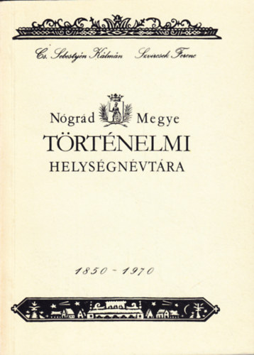 Szvircsek Ferenc Cs. Sebestyén Kálmán - Nógrád megye történelmi helységnévtára 1850-1970