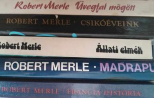 Robert Merle - Francia histria, Madrapur, llati elmk, csikveink, vegfal mgtt 5db