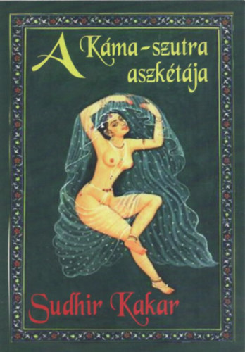 Sudhir Kakar - A K�ma-szutra aszk�t�ja
