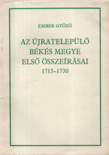 Ember Gyz - Az jratelepl Bks megye els sszersai 1715-1730
