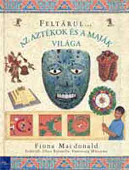 Fiona MacDonald - Feltárul az aztékok és a maják világa