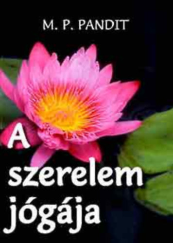 M. P. Pandit - A szerelem jgja - Eladsok nyomn Sri Aurobindo jgrl szl szintzise alapjn