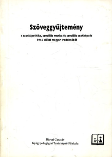 Szveggyjtemny a szocilpolitika, szocilis munka s szocilis szakkpzs 1945 eltti magyar irodalmbl