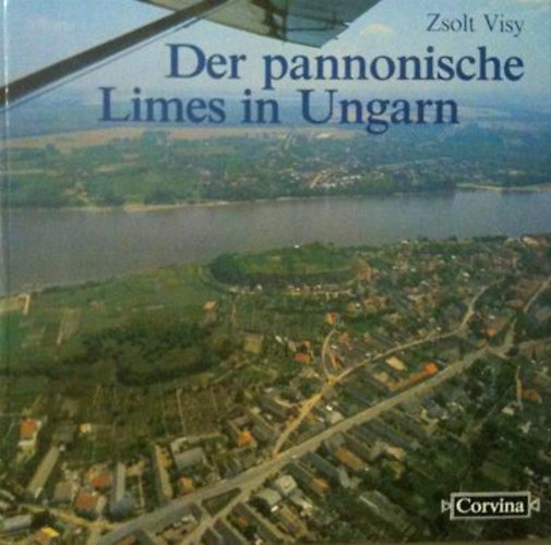 Visy Zsolt - Der pannonische Limes in Ungarn