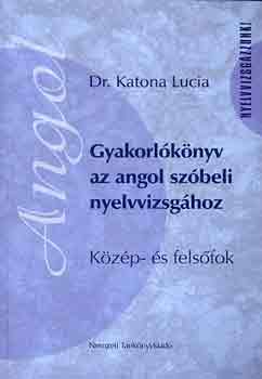 Dr. Katona Lucia - Gyakorlknyv az angol szbeli nyelvvizsghoz (k. s f.fok) -NT-56452