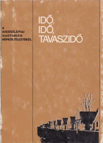 Id, id, tavaszid (A jugoszlviai magyarsg npkltszetbl)