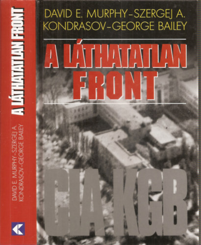 David E.Murphy-Szergej A.Kondrasov-George Bailey - A lthatatlan front - A CIA s a KGB hborja a megosztott Berlinban