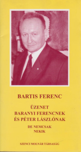 Bartis Ferenc - �zenet Baranyi Ferencnek �s P�ter L�szl�nak de nemcsak nekik