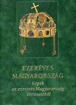 Ezer�ves Magyarorsz�g (K�pek az ezer�ves Magyarorsz�g t�rt�net�b�l)