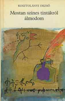 Kosztol�nyi Dezs� - Mostan sz�nes tint�kr�l �lmodom