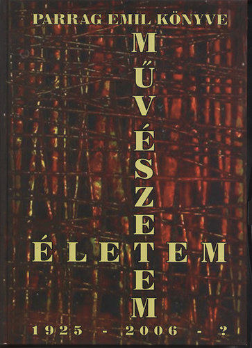 Parrag Emil - Az letem s a mvszetem  1925 - 2006 - ?
