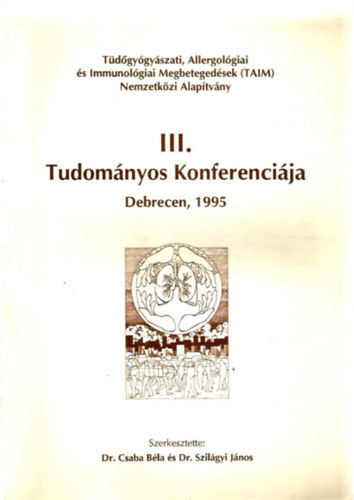 Dr. Dr. Szilgyi Jnos  Csaba Bla (szerk.) - Tdgygyszati, Allergolgiai s Immunolgiai Megbetegedsek Nemzetkzi Alaptvny III. Tudomnyos Konferencija, Debrecen 1995.