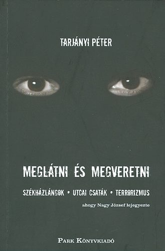 Megl�tni �s megveretni - Sz�kh�zl�ngok, utcai csat�k, terrorizmus, ahogy Nagy J�zsef lejegyezte