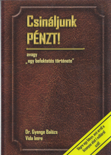 Dr. Gyenge Balzs; Vida Imre - Csinljunk pnzt! avagy "egy befektets trtnete"