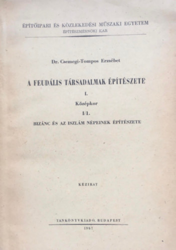 Dr. Csemegi-Tompos Erzsbet - A feudlis trsadalmak ptszete I. Kzpkor - I/1. Biznc s az iszlm npeinek ptszete