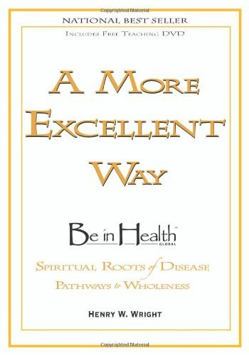 Henry W. Wright - A More Excellent Way - Be in Health: Spiritual Roots of Disease - Pathways to Wholeness