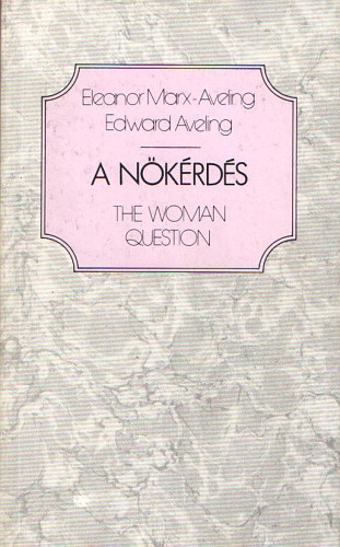 Eleanor Marx- Aveling Edward Aveling - A nkrds/ The woman question (magyar-angol)