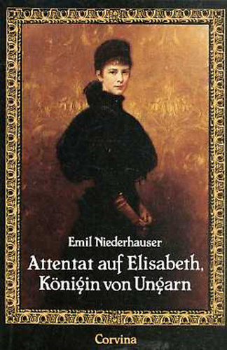 Emil Niederhauser - Attentat auf Elisabeth, Knigin von Ungarn