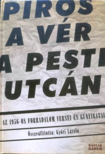 Piros a vér a pesti utcán (az 1956-os forradalom versei, gúnyiratai)
