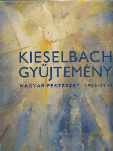 Kieselbach gyjtemny - Magyar festszet 1900-1945 (Kieselbach Tams ltal dediklt)