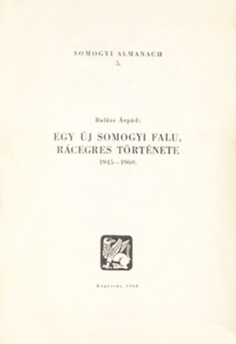 Egy �j somogyi falu, R�cegres t�rt�nete 1945-1960 (Somogyi almanach 5.)