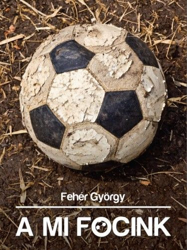 Fehr Gyrgy - A mi focink -Tkr a magyar futballra