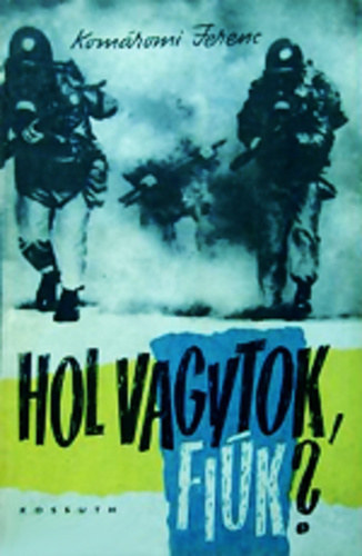 Hol vagytok, fi�k? - Dokumentumok az amerikai K�l�nleges Hader�ben k�m- �s diverz�ns tev�kenys�gre kik�pzett magyar szem�lyekr�l.