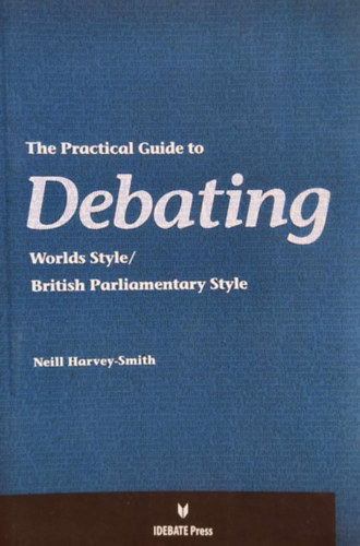 The Practical Guide to Debating - World Style/British Parliamentary Style (Idebate Press)
