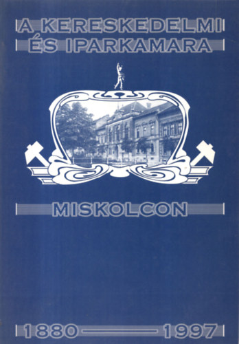 A Kereskedelmi s Iparkamara Miskolcon (1880-1997)